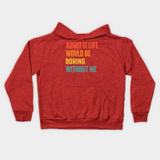 Admit It Life Would Be Boring Without Me Kids Hoodie